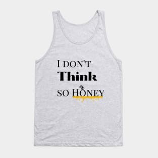 I dont think so Honey Tank Top